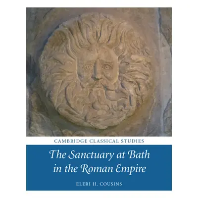 "The Sanctuary at Bath in the Roman Empire" - "" ("Cousins Eleri H.")