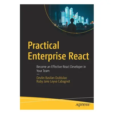 "Practical Enterprise React: Become an Effective React Developer in Your Team" - "" ("Duldulao D