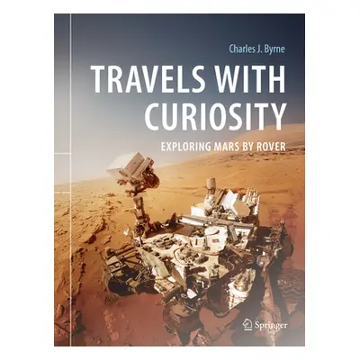 "Travels with Curiosity: Exploring Mars by Rover" - "" ("Byrne Charles J.")