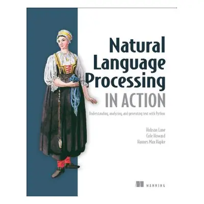 "Natural Language Processing in Action: Understanding, Analyzing, and Generating Text with Pytho