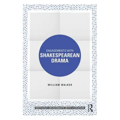 "Engagements with Shakespearean Drama" - "" ("Walker William")