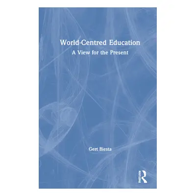 "World-Centred Education: A View for the Present" - "" ("Biesta Gert")