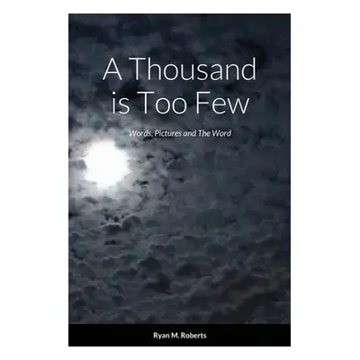 "A Thousand is Too Few: Words, Pictures and The Word" - "" ("Roberts Ryan M.")