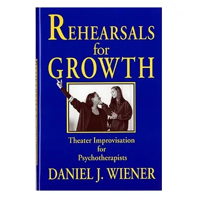 "Rehearsals for Growth: Theater Improvisation for Psychotherapists" - "" ("Wiener Daniel J.")