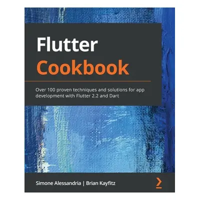 "Flutter Cookbook: Over 100 proven techniques and solutions for app development with Flutter 2.2