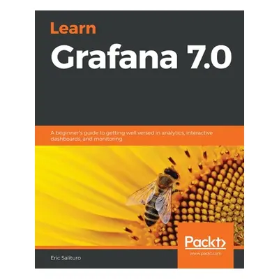 "Learn Grafana 7.0: A beginner's guide to getting well versed in analytics, interactive dashboar