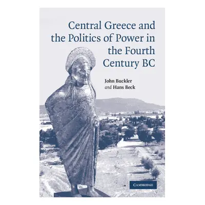 "Central Greece and the Politics of Power in the Fourth Century BC" - "" ("Buckler John")