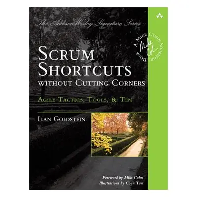 "Scrum Shortcuts Without Cutting Corners: Agile Tactics, Tools, & Tips" - "" ("Goldstein Ilan")