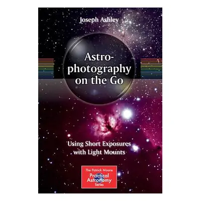 "Astrophotography on the Go: Using Short Exposures with Light Mounts" - "" ("Ashley Joseph")