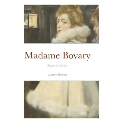 "Madame Bovary: Moeurs de province" - "" ("Flaubert Gustave")