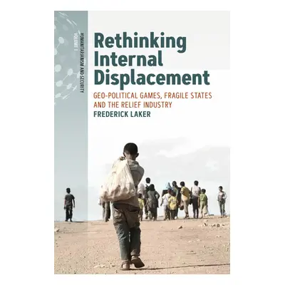 "Rethinking Internal Displacement: Geo-Political Games, Fragile States and the Relief Industry" 