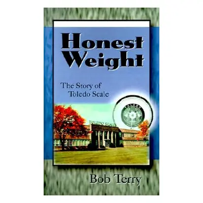 "Honest Weight: The Story of Toledo Scale" - "" ("Terry Bob")