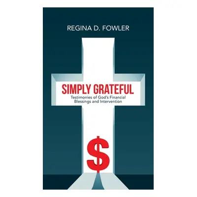 "Simply Grateful: Testimonies of God's Financial Blessings and Intervention" - "" ("Fowler Regin