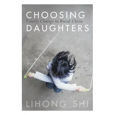 "Choosing Daughters: Family Change in Rural China" - "" ("Shi Lihong")