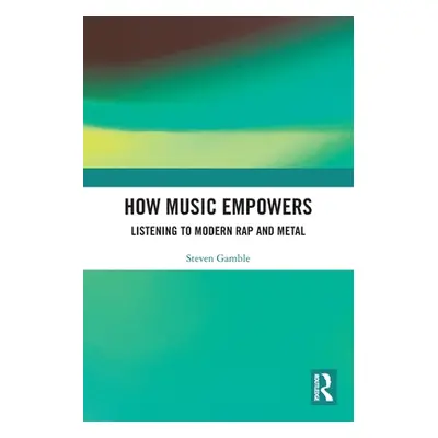 "How Music Empowers: Listening to Modern Rap and Metal" - "" ("Gamble Steven")