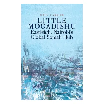 "Little Mogadishu: Eastleigh, Nairobi's Global Somali Hub" - "" ("Carrier Neil")