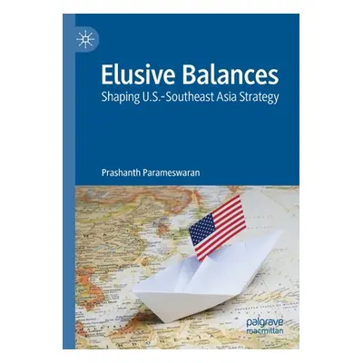 "Elusive Balances: Shaping U.S.-Southeast Asia Strategy" - "" ("Parameswaran Prashanth")