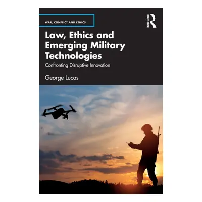 "Law, Ethics and Emerging Military Technologies: Confronting Disruptive Innovation" - "" ("Lucas