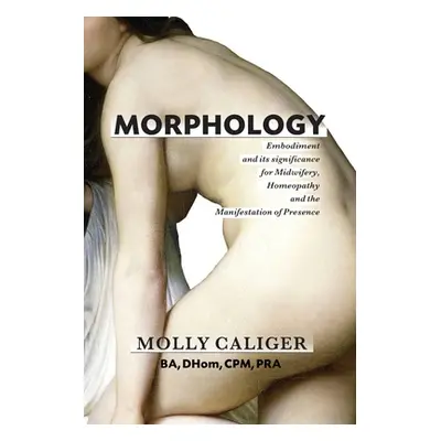 "Morphology: Embodiment and its significance for midwifery, homeopathy, and the manifestation of