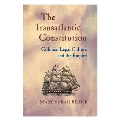 "Transatlantic Constitution: Colonial Legal Culture and the Empire" - "" ("Bilder Mary Sarah")