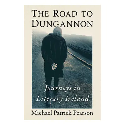 "The Road to Dungannon: Journeys in Literary Ireland" - "" ("Pearson Michael Patrick")