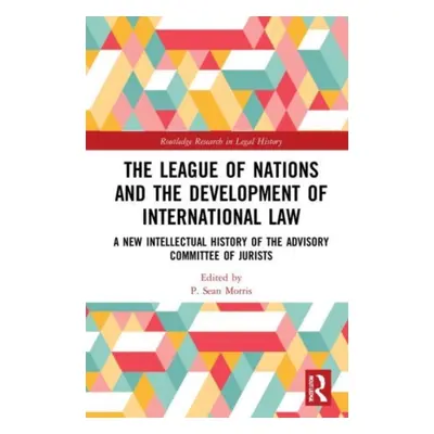 "The League of Nations and the Development of International Law: A New Intellectual History of t