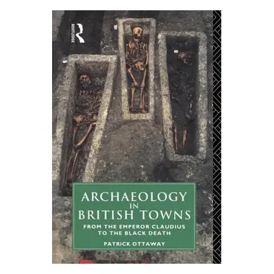 "Archaeology in British Towns: From the Emperor Claudius to the Black Death" - "" ("Ottaway Patr