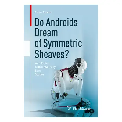 "Do Androids Dream of Symmetric Sheaves?: And Other Mathematically Bent Stories" - "" ("Adams Co