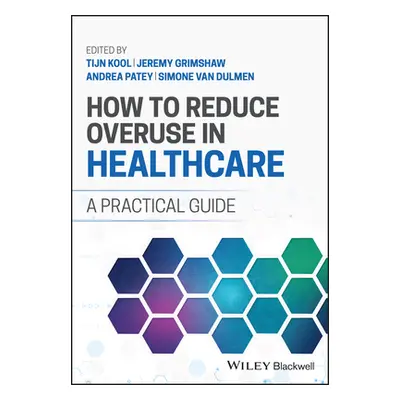 "How to Reduce Overuse in Healthcare: A Practical Guide" - "" ("Kool Tijn")