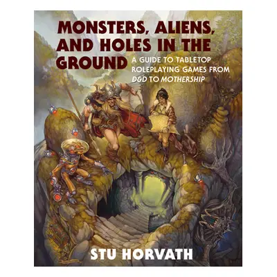 "Monsters, Aliens, and Holes in the Ground: A Guide to Tabletop Roleplaying Games from D&d to Mo