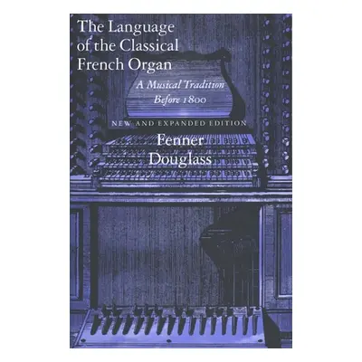 "The Language of the Classical French Organ: A Musical Tradition Before 1800, New and Expanded E