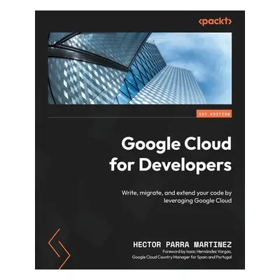 "Google Cloud for Developers: Write, migrate, and extend your code by leveraging Google Cloud" -