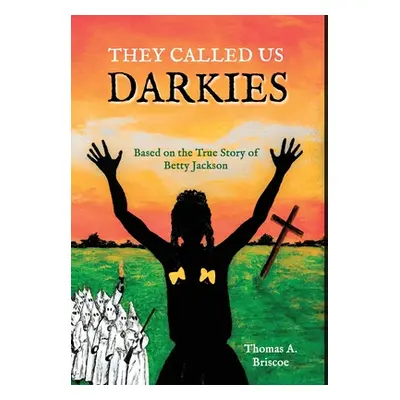 "They Called Us Darkies: Based on the true story of Betty Jackson" - "" ("Briscoe Thomas A.")