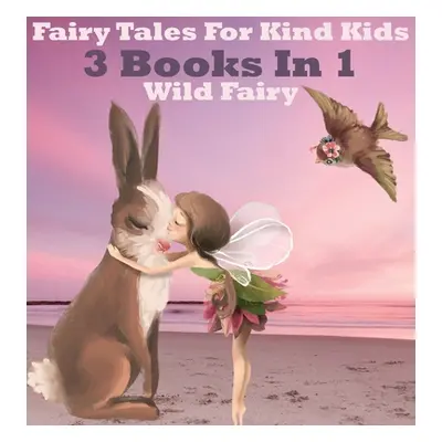 "Fairy Tales For Kind Kids: 3 Books In 1" - "" ("Fairy Wild")