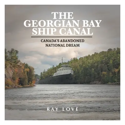 "The Georgian Bay Ship Canal: Canada's Abandoned National Dream" - "" ("Love Ray")