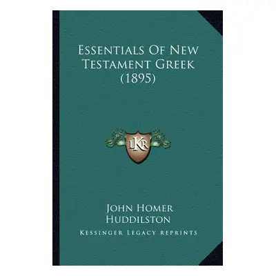 "Essentials Of New Testament Greek (1895)" - "" ("Huddilston John Homer")