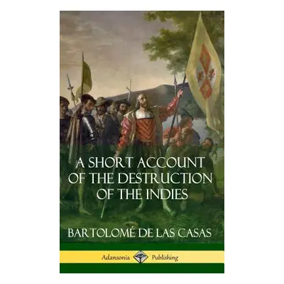 "A Short Account of the Destruction of the Indies (Spanish Colonial History) (Hardcover)" - "" (