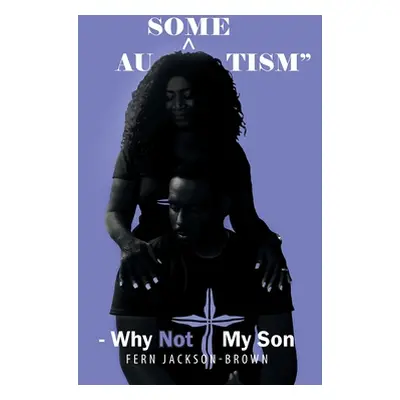 "Au-Some-Tism - Why Not My Son" - "" ("Jackson-Brown Fern")