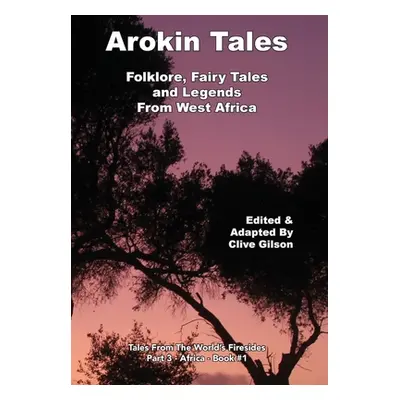 "Arokin Tales: Folklore, Fairy Tales and Legends From West Africa" - "" ("Gilson Clive")