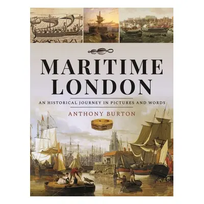 "Maritime London: An Historical Journey in Pictures and Words" - "" ("Burton Anthony")