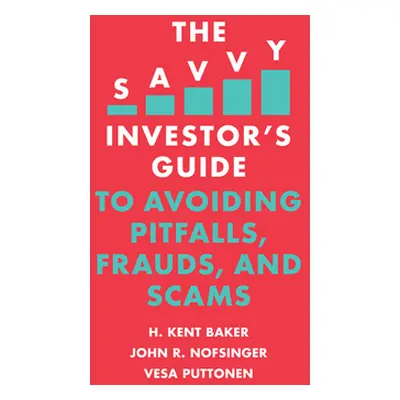 "The Savvy Investor's Guide to Avoiding Pitfalls, Frauds, and Scams" - "" ("Baker H. Kent")