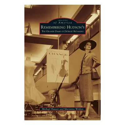 "Remembering Hudson's: The Grand Dame of Detroit Retailing" - "" ("Hauser Michael")