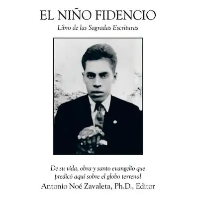 "El Nino Fidencio: Libro de Las Sagradas Escrituras" - "" ("Zavaleta Antonio Noe")