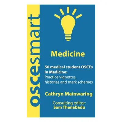 "OSCEsmart - 50 medical student OSCEs in Medicine: Vignettes, histories and mark schemes for you