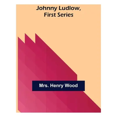 "Johnny Ludlow, First Series" - "" ("Henry Wood")