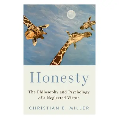 "Honesty: The Philosophy and Psychology of a Neglected Virtue" - "" ("Miller Christian B.")