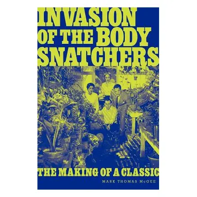 "Invasion of the Body Snatchers: The Making of a Classic" - "" ("McGee Mark Thomas")