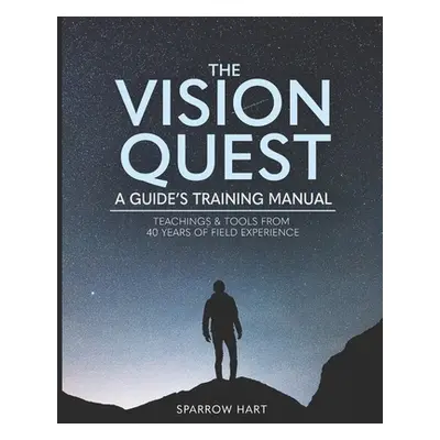 "The Vision Quest: A Guide's Training Manual" - "" ("Timm Anja")