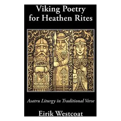 "Viking Poetry for Heathen Rites: Asatru Liturgy in Traditional Verse" - "" ("Westcoat Eirik")