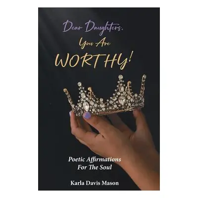 "Dear Daughters, You Are Worthy!" - "" ("Mason Karla Davis")